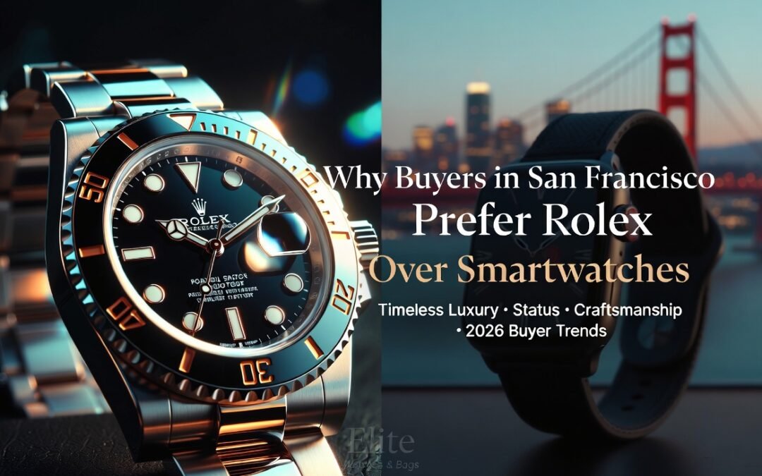 Why Buyers in San Francisco Prefer Rolex Over Smartwatches (2026 Guide)